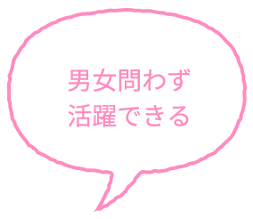 男女問わず活躍できる